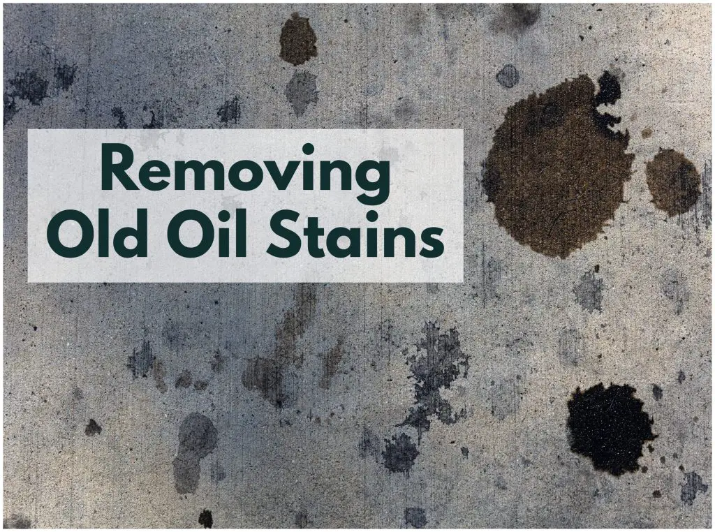 Removing Old Oil Stains can be more challenging than removing fresh oil stains.
