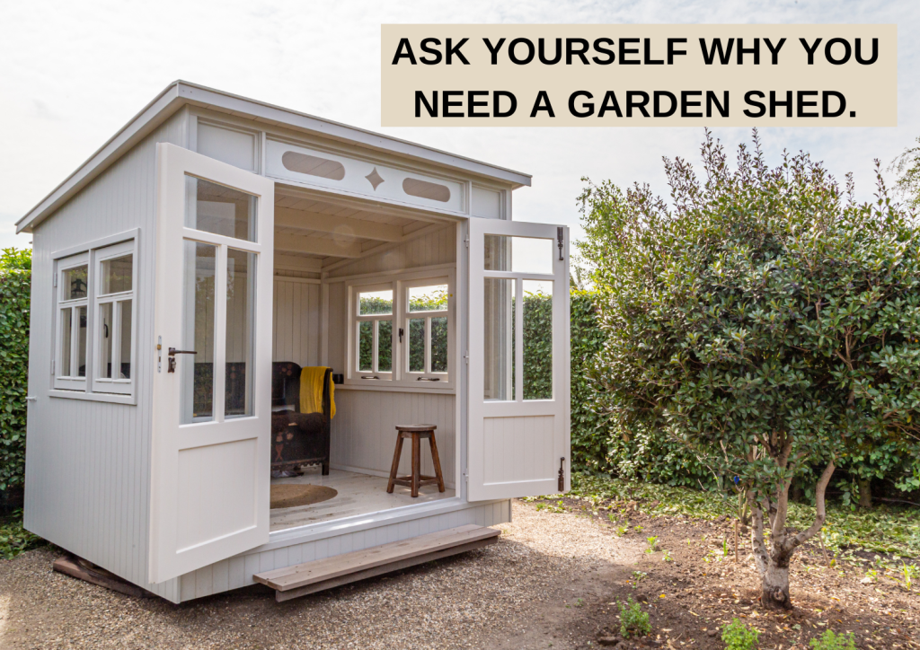 Ask yourself why you need a garden shed